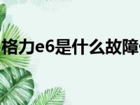 格力e6是什么故障代码（格力e6是什么故障）