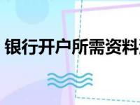 银行开户所需资料清单（银行开户所需资料）