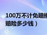 100万不计免赔撞伤人我主责（100万不计免赔险多少钱）