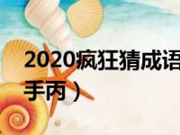 2020疯狂猜成语答案大全整（疯狂猜成语病手丙）