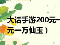 大话手游200元一万仙玉值吗（大话手游200元一万仙玉）