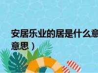 安居乐业的居是什么意思?是什么意思（安居乐业的居什么意思）