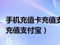 手机充值卡充值支付宝怎么充值（手机充值卡充值支付宝）