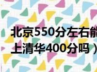 北京550分左右能上什么好的大学（北京户口上清华400分吗）