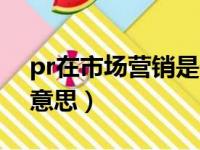 pr在市场营销是什么意思（市场营销是什么意思）