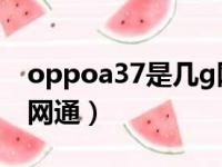 oppoa37是几g网络（oppoa37m是不是全网通）