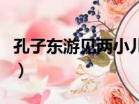 孔子东游见两小儿辩斗问其故翻译（孔子东游）