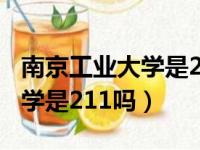 南京工业大学是211吗什么档次（南京工业大学是211吗）