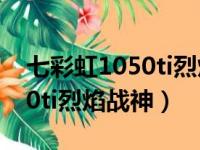 七彩虹1050ti烈焰战神s怎么样（七彩虹1050ti烈焰战神）