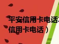 平安信用卡电话24小时人工服务电话（平安信用卡电话）