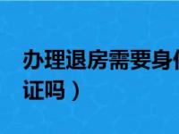 办理退房需要身份证吗?（办理退房需要身份证吗）