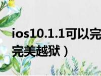 ios10.1.1可以完美越狱吗（苹果10系统可以完美越狱）