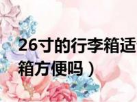 26寸的行李箱适合多高的人（女生26寸行李箱方便吗）