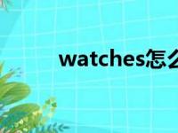 watches怎么读（watch怎么读）