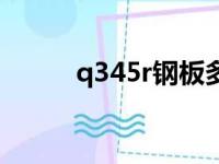 q345r钢板多少钱一吨（q345r）