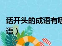 话开头的成语有哪些词语四个字（话开头的成语）