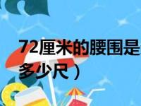 72厘米的腰围是多少尺寸（72厘米的腰围是多少尺）