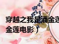 穿越之我是潘金莲电影完整版（穿越之我是潘金莲电影）