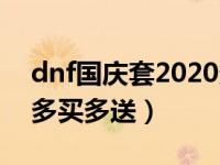 dnf国庆套2020多买多送（dnf2017国庆套多买多送）