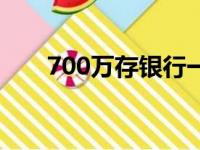 700万存银行一年多少利息（700万）