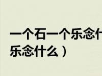 一个石一个乐念什么它是多音字（一个石一个乐念什么）