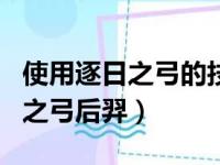 使用逐日之弓的技能之后后羿的（使用了逐日之弓后羿）