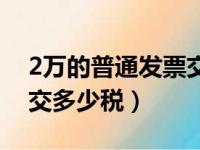 2万的普通发票交多少税费（2万的普通发票交多少税）