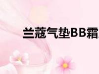 兰蔻气垫BB霜成份表（兰蔻气垫bb）