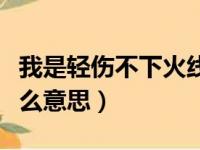 我是轻伤不下火线什么意思（轻伤不下火线什么意思）