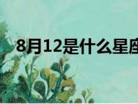 8月12是什么星座的（8月12是什么星座）