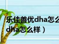 乐佳善优dha怎么样婴儿吃安全吗（乐佳善优dha怎么样）