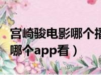 宫崎骏电影哪个播放器可以看（宫崎骏电影在哪个app看）