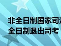 非全日制国家司法考试的报考条件（2019非全日制退出司考）