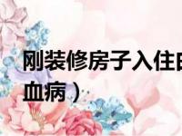 刚装修房子入住白血病（装修了2年入住的白血病）