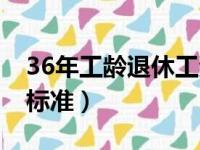 36年工龄退休工资标准（35年工龄退休工资标准）