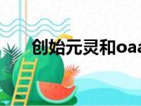 创始元灵和oaa（谁比创始元灵厉害）