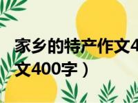 家乡的特产作文400字短一点（家乡的特产作文400字）