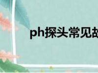 ph探头常见故障及处理（ph探头）