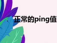 正常的ping值（ping值多少算正常）