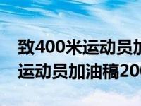 致400米运动员加油稿200字左右（致400米运动员加油稿200字）