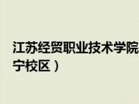 江苏经贸职业技术学院电话区号（江苏经贸职业技术学院江宁校区）