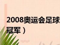 2008奥运会足球冠军是谁（2008奥运会足球冠军）