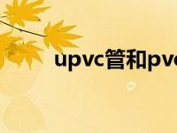 upvc管和pvc管的区别（upvc管）