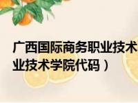 广西国际商务职业技术学院教务管理系统（广西国际商务职业技术学院代码）