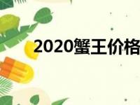 2020蟹王价格（蟹王蟹后拍出21万）