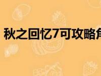 秋之回忆7可攻略角色（psp秋之回忆7攻略）