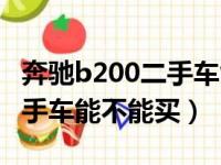 奔驰b200二手车能不能买新车（奔驰b200二手车能不能买）