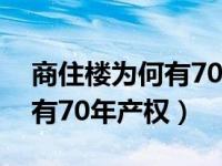 商住楼为何有70年产权的房子（商住楼为何有70年产权）