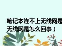 笔记本连不上无线网是怎么回事 7kv.buzz（笔记本连不上无线网是怎么回事）