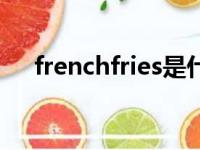 frenchfries是什么意思（frenchfries）